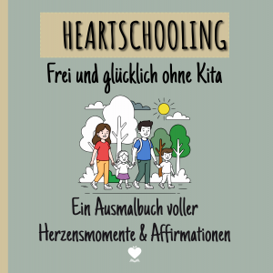 Ein Ausmalbuch voller Herzensmomente und Affirmationen - Frei und glücklich ohne Kita